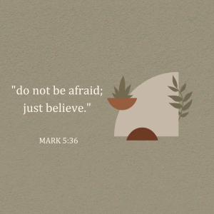 Do not be afraid;  just believe